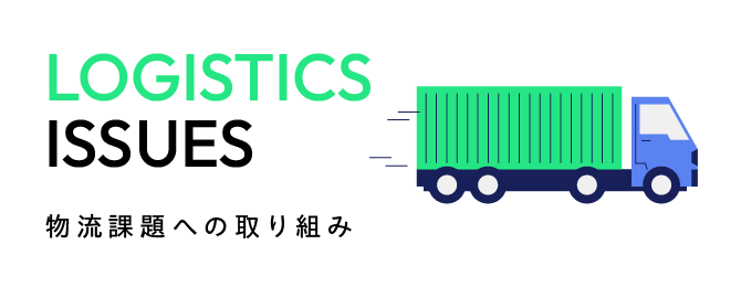 LOGISTICS ISSUES 物流課題への取り組み