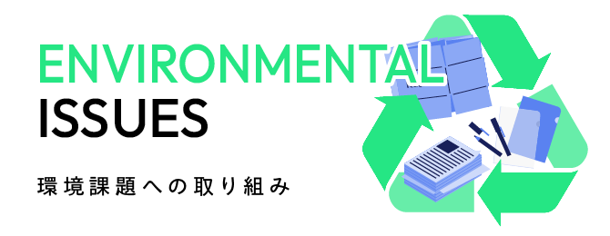ENVIRONMENTAL ISSUES 環境課題への取り組み