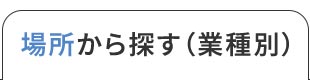 �ꏊ����T���i�Ǝ�ʁj